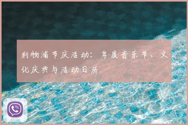 利物浦节庆活动:年度音乐节、文化庆典与活动日历