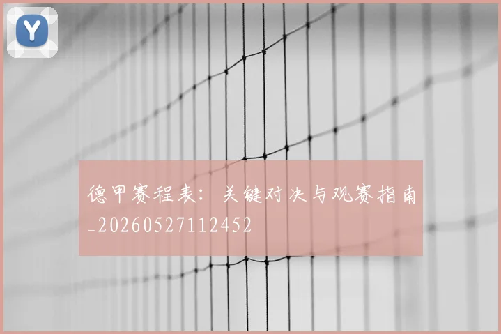 德甲赛程表:关键对决与观赛指南_20260527112452