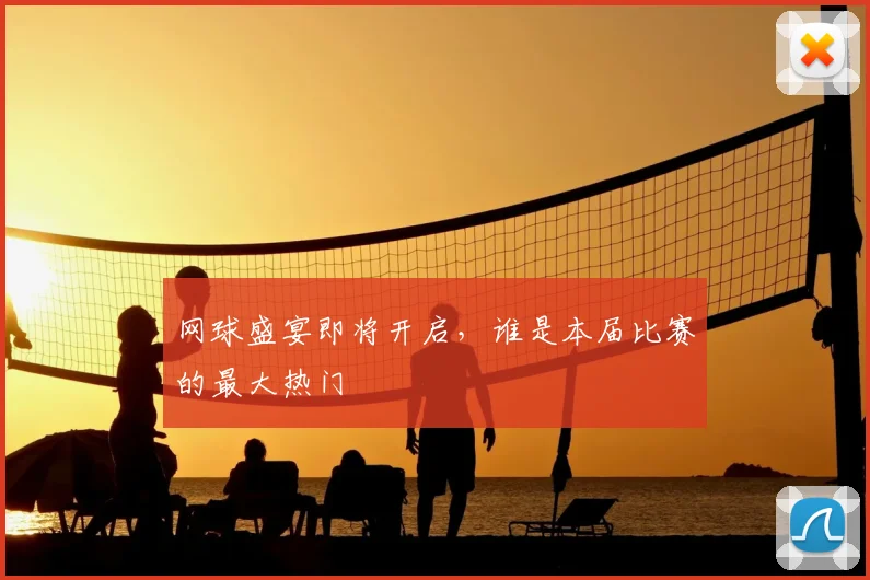 网球盛宴即将开启，谁是本届比赛的最大热门