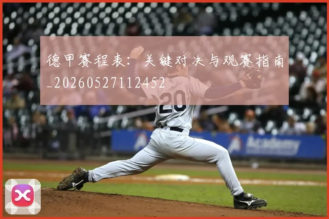 德甲赛程表:关键对决与观赛指南_20260527112452